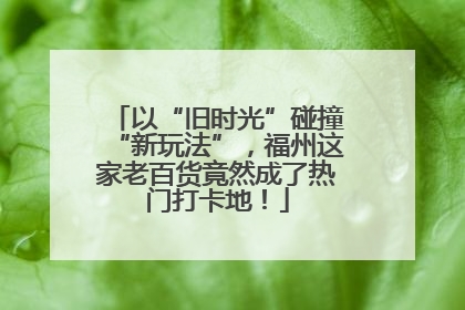 以“旧时光”碰撞“新玩法”，福州这家老百货竟然成了热门打卡地！