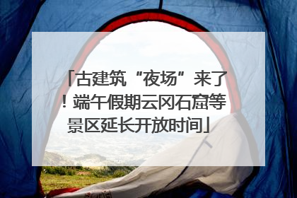 古建筑“夜场”来了！端午假期云冈石窟等景区延长开放时间