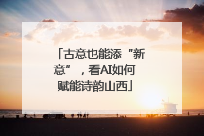 古意也能添“新意”，看AI如何赋能诗韵山西