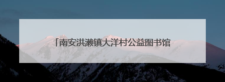 南安洪濑镇大洋村公益图书馆揭牌暨儿童节特别活动举行