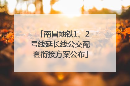 南昌地铁1、2号线延长线公交配套衔接方案公布