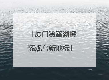 厦门筼筜湖将添观鸟新地标