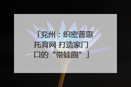 兖州：织密普惠托育网 打造家门口的“带娃圈”
