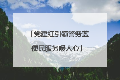 党建红引领警务蓝 便民服务暖人心