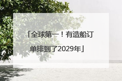 全球第一！有造船订单排到了2029年