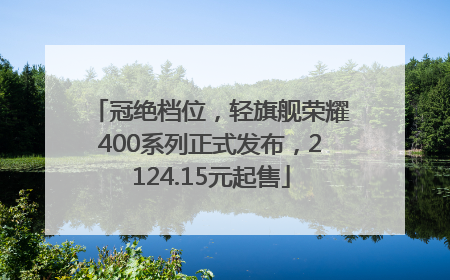 冠绝档位，轻旗舰荣耀400系列正式发布，2124.15元起售