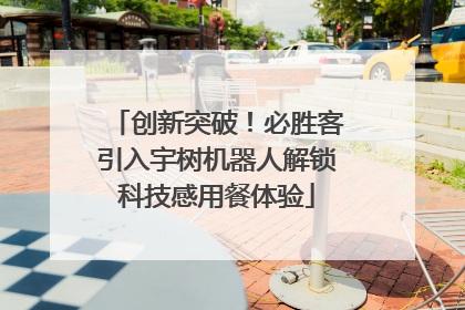 创新突破！必胜客引入宇树机器人解锁科技感用餐体验