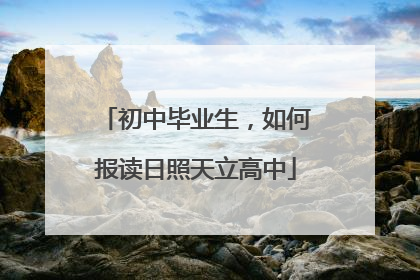 初中毕业生，如何报读日照天立高中
