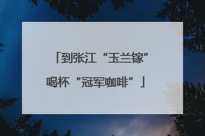 到张江“玉兰镓”喝杯“冠军咖啡”