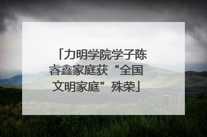 力明学院学子陈睿鑫家庭获“全国文明家庭”殊荣