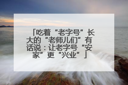 吃着“老字号”长大的“老师儿们”有话说：让老字号“安家”更“兴业”