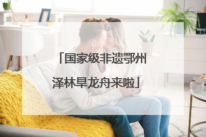 国家级非遗鄂州泽林旱龙舟来啦