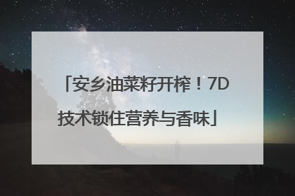 安乡油菜籽开榨！7D技术锁住营养与香味
