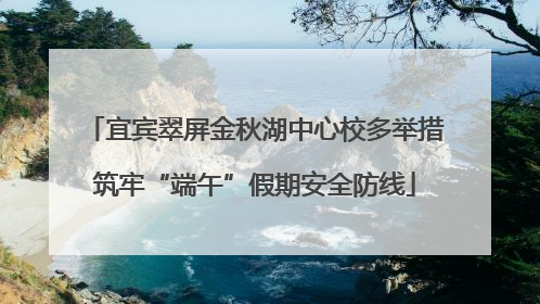 宜宾翠屏金秋湖中心校多举措筑牢“端午”假期安全防线