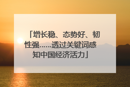 增长稳、态势好、韧性强……透过关键词感知中国经济活力