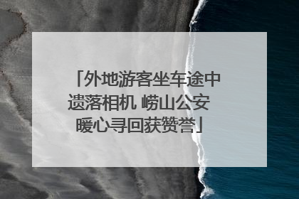 外地游客坐车途中遗落相机 崂山公安暖心寻回获赞誉