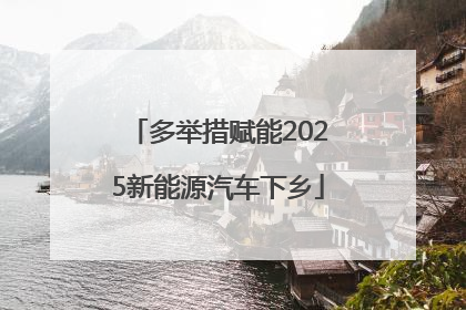 多举措赋能2025新能源汽车下乡
