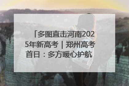 多图直击河南2025年新高考｜郑州高考首日：多方暖心护航 助力学子逐梦