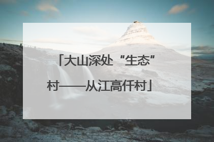 大山深处“生态”村——从江高仟村