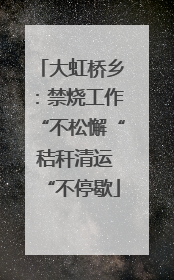 大虹桥乡：禁烧工作“不松懈“ 秸秆清运“不停歇
