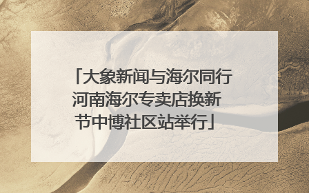 大象新闻与海尔同行 河南海尔专卖店换新节中博社区站举行