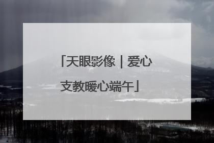 天眼影像｜爱心支教暖心端午