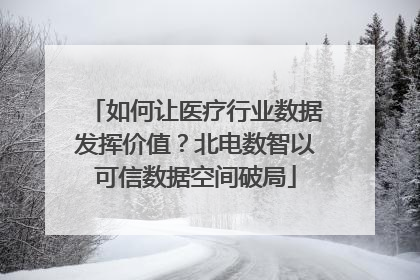 如何让医疗行业数据发挥价值？北电数智以可信数据空间破局
