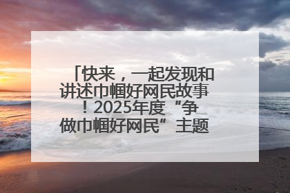 快来，一起发现和讲述巾帼好网民故事！2025年度“争做巾帼好网民”主题活动火热开启