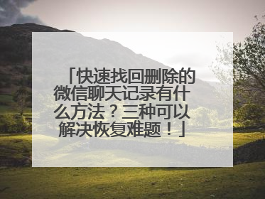 快速找回删除的微信聊天记录有什么方法？三种可以解决恢复难题！