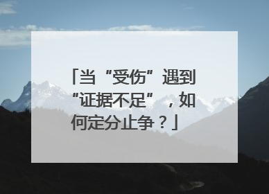 当“受伤”遇到“证据不足”，如何定分止争？