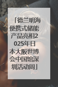 德兰明海便携式储能产品亮相2025年日本大阪世博会中国馆深圳活动周