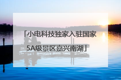 小电科技独家入驻国家5A级景区嘉兴南湖