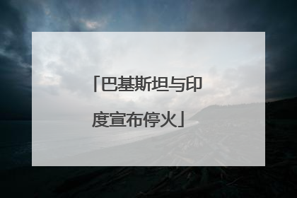 巴基斯坦与印度宣布停火