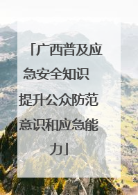 广西普及应急安全知识 提升公众防范意识和应急能力