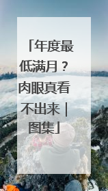 年度最低满月？肉眼真看不出来｜图集