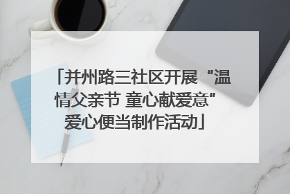 并州路三社区开展“温情父亲节 童心献爱意”爱心便当制作活动