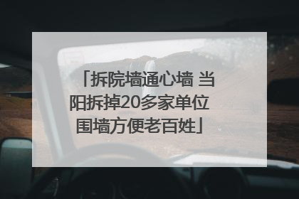 拆院墙通心墙 当阳拆掉20多家单位围墙方便老百姓