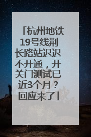 杭州地铁19号线荆长路站迟迟不开通，开关门测试已近3个月？回应来了