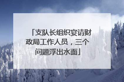 支队长组织宴请财政局工作人员，三个问题浮出水面