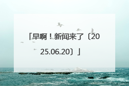 早啊！新闻来了〔2025.06.20〕
