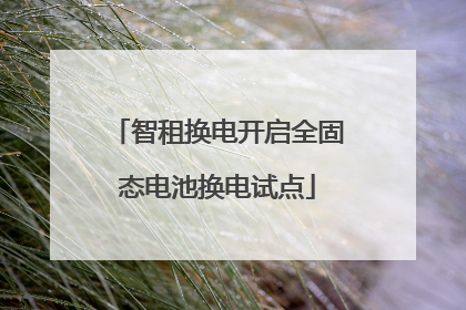智租换电开启全固态电池换电试点