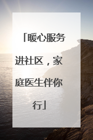 暖心服务进社区，家庭医生伴你行
