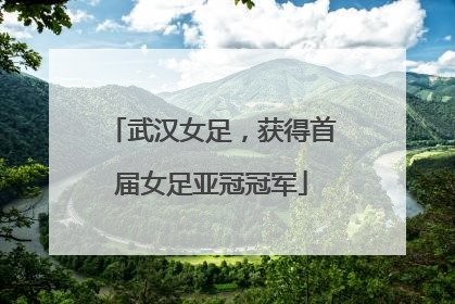 武汉女足，获得首届女足亚冠冠军