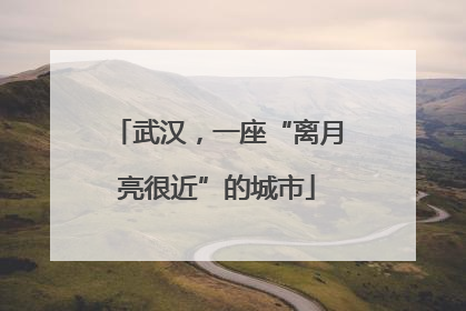 武汉，一座“离月亮很近”的城市