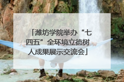 潍坊学院举办“七四五”全环境立德树人成果展示交流会