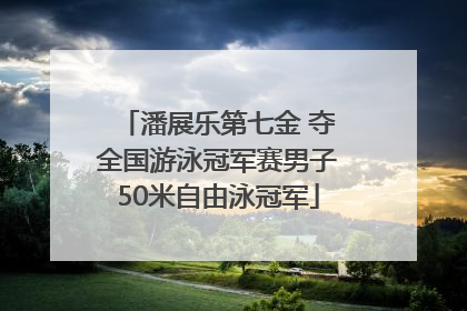 潘展乐第七金 夺全国游泳冠军赛男子50米自由泳冠军