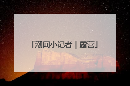 潮闻小记者｜露营