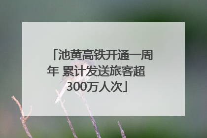 池黄高铁开通一周年 累计发送旅客超300万人次