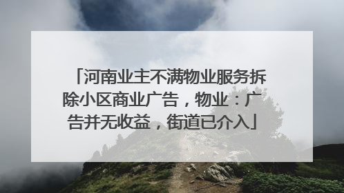 河南业主不满物业服务拆除小区商业广告，物业：广告并无收益，街道已介入