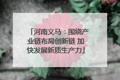 河南义马：围绕产业链布局创新链 加快发展新质生产力